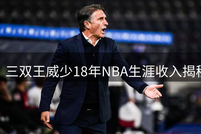 三双王威少18年NBA生涯收入揭秘：惊人财富背后的商业版图