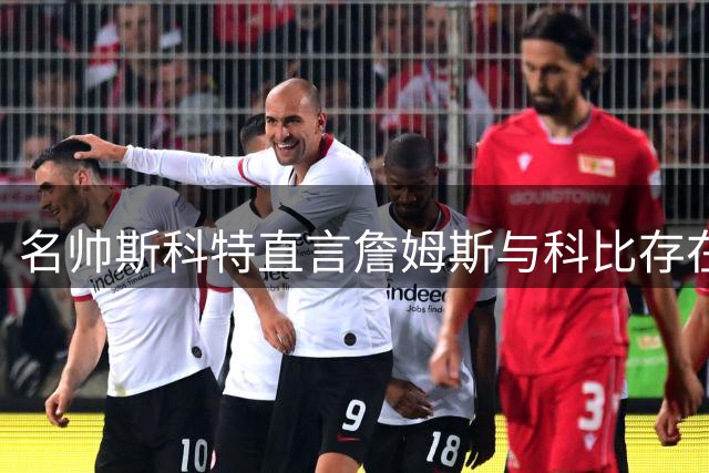 名帅斯科特直言詹姆斯与科比存在本质差异：领袖风格大不同