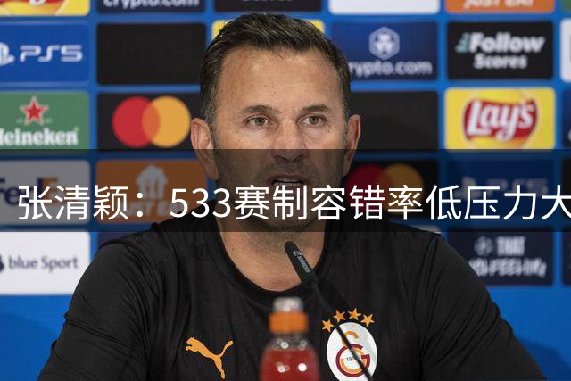 张清颖：533赛制容错率低压力大 我很佩服柯沁沁