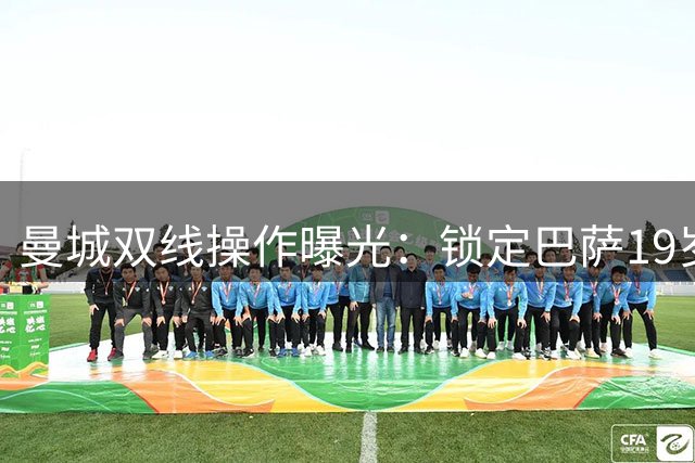 曼城双线操作曝光：锁定巴萨19岁天才 罗德里转会谈判陷僵局