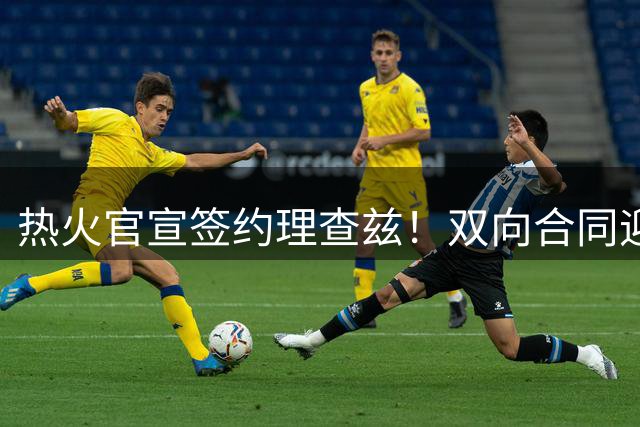 热火官宣签约理查兹！双向合同迎回扣篮王 字母哥率14+3新阵冲冠
