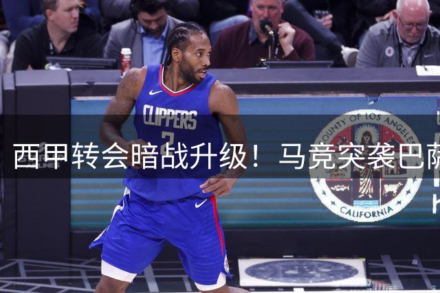 西甲转会暗战升级！马竞突袭巴萨锋线王牌 三方博弈牵出阿根廷神锋